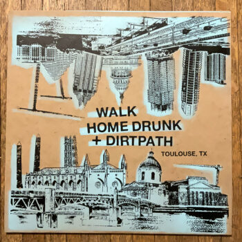 WALK HOME DRUNK + DIRT PATH - TOULOUSE, TX 10” EP